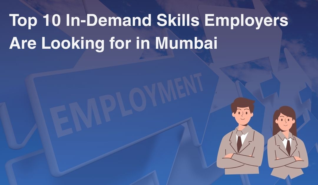 Top 10 In-Demand Skills Employers Are Looking for in Mumbai