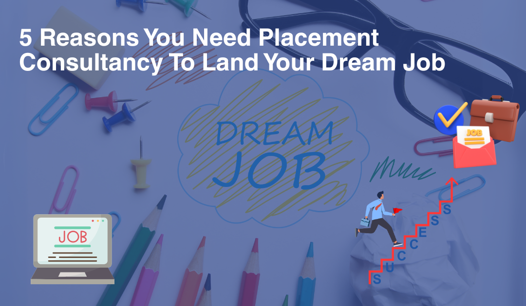 5 Reasons You Need Placement Consultancy To Land Your Dream Job