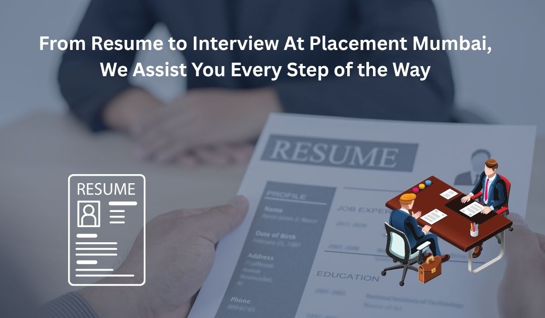 From Resume to Interview At Placement Mumbai, We Assist You Every Step of the Way