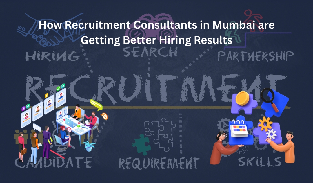 How Recruitment Consultants in Mumbai are Getting Better Hiring Results