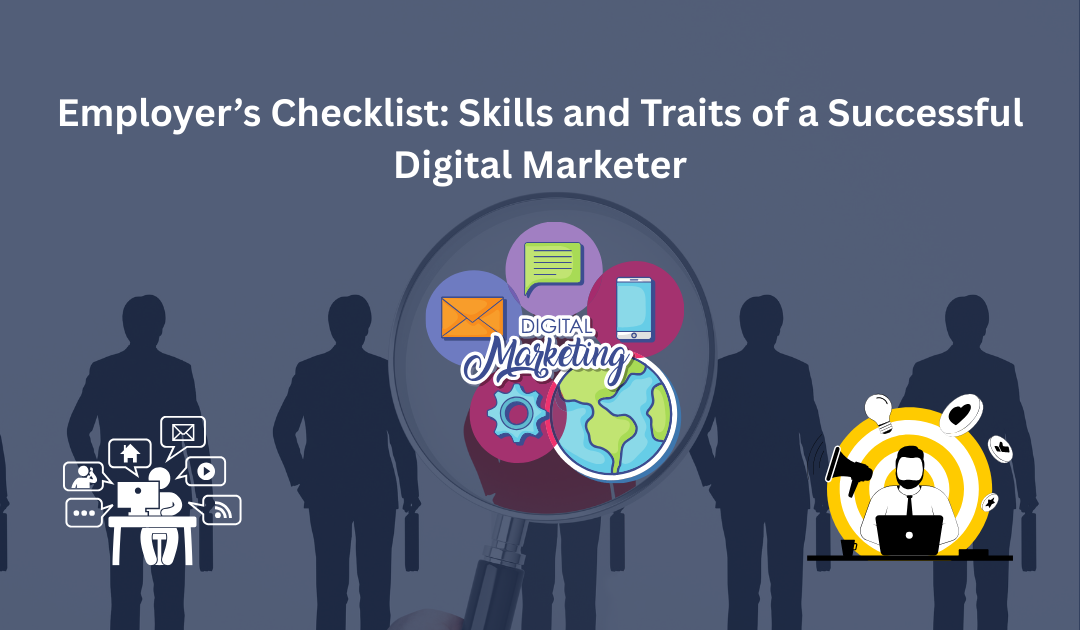 Employer’s Checklist: Skills and Traits of a Successful Digital Marketer