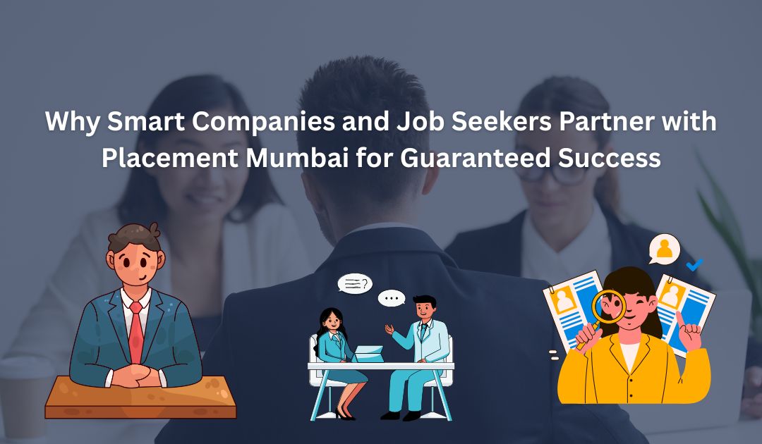 Why Smart Companies and Job Seekers Partner with Placement Mumbai for Guaranteed Success